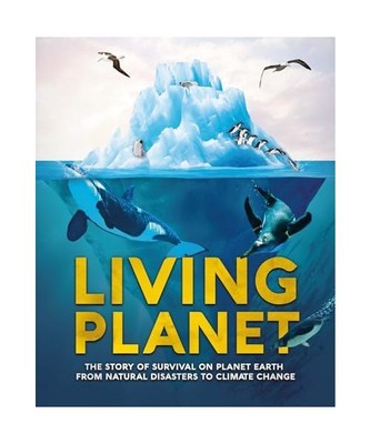 Living Planet: The Story of Survival on Planet Earth from Natural Disasters to C