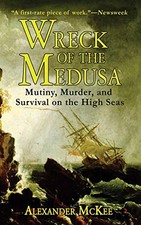 WRECK OF THE MEDUSA: MUTINY, MURDER, AND SURVIVAL ON THE By Alexander Mckee *VG*