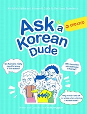 Ask a Korean Dude: An Authoritative and Irreverent Guide to the Korea Experienc