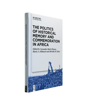 The Politics of Historical Memory and Commemoration in Africa