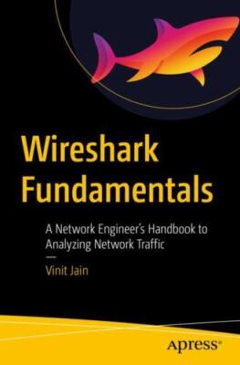 Wireshark Fundamentals : A Network Engineer s Handbook to Analyzing Network T...