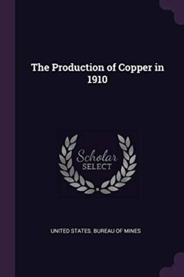 United States. Burea - Production of Copper in 1910 - New paperback or - X555z