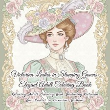 Victorian Ladies in Stunning Gowns Elegant Adult Coloring Book: Relaxing Adult C