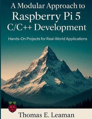A Modular Approach to Raspberry Pi 5 C/C++ Development: Hands-On Projects for Re