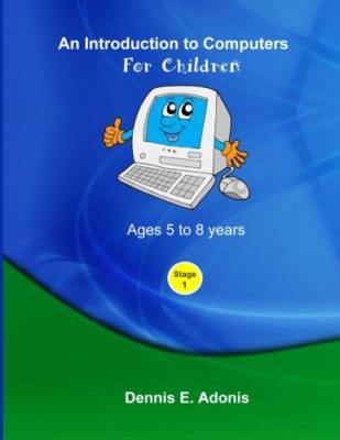 An Introduction to Computers for Children - Ages 5 to 8 - Paperback NEW Adonis,