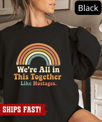 We're All in This Together Sweatshirt, Funny Groovy Rainbow Tee, Sarcastic Shirt