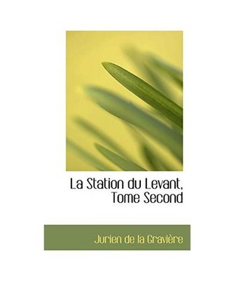La Station Du Levant, Tome Second, Jurien De La Graviere