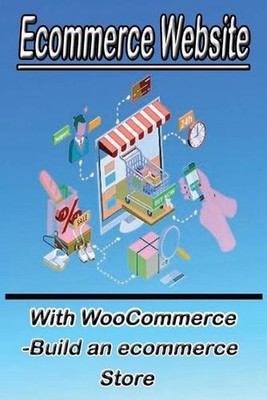 Ecommerce Website With WooCommerce -Build an ecommerce Store: This book for busi