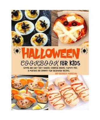 Halloween Cookbook For Kids: Simple and Easy Tasty Snacks, Colorful Drinks, Yumm