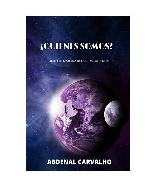 ¿Quienes Somos?: Sobre Los Misterios de Nuestra Existencia, Abdenal Carvalho