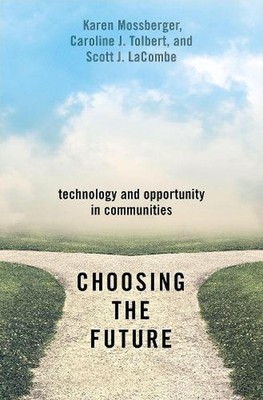 Choosing the Future: Technology and Opportunity in Communities by Karen Mossberg