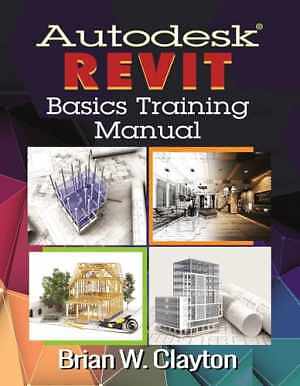 Autodesk  Revit Basics Training Manual - Paperback, by Clayton Brian W. - New h