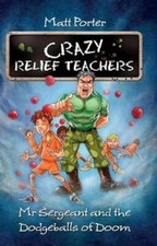 Mr Sergeant and the Dodgeballs of Doom: Crazy Relief Teachers - Children's Book