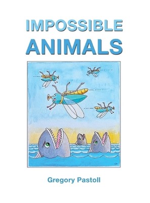 Impossible Animals by Gregory Pastoll Hardcover Book