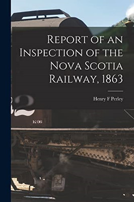 Report of an Inspection of the Nova Scotia Railway, 186 -  NEW Henry F Perley 20