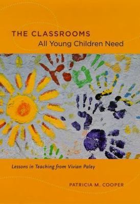 The Classrooms All Young Children Need: Lessons in Teaching from Vivian Paley b