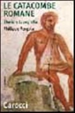 Le catacombe romane. Storia e topografia