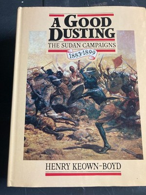 A Good Dusting: The Sudan Campaign 1883-1899 - Keown-Boyd - First edition 1986