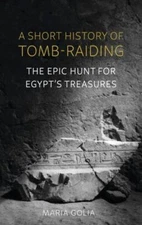 Short History of Tomb-raiding : The Epic Hunt for Egypt’s Treasures, Hardcove...