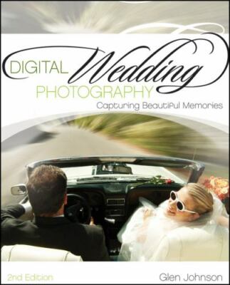 Digital Wedding Photography: Capturing Beautiful Memories by Johnson, Glen