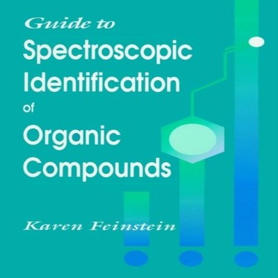 Guide to Spectroscopic Identification of Organic Compounds Karen
