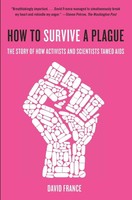 How To Survive A Plague The Story Of How Activists And Scientists Tamed Aids