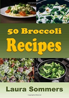 50 Broccoli Recipes!: Volume 1 (Supe..., Sommers, Laura