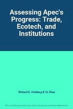 Assessing Apec's Progress: Trade, Ecotech, and Institutions, Richard E. Fei