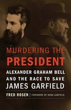 Murdering the President: Alexander Graham Bell and the Race to Save James...