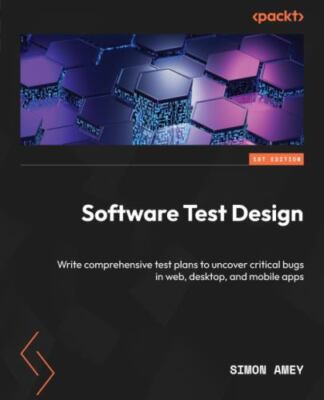 Software Test Design: Write comprehensive test plans to uncover critical bugs...