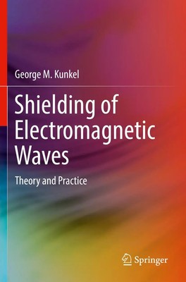 Shielding of Electromagnetic Waves Theory and Practice George M. Kunkel Buch