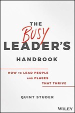 THE BUSY LEADER'S HANDBOOK: HOW TO LEAD PEOPLE AND PLACES By Quint Studer *Mint*