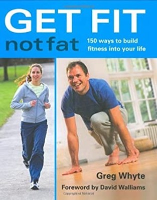 Get Fit Not Fat : 50 Ways to Build Fitness into Your Life Greg Wh