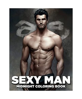 Midnight Sexy Man Coloring Book: Hot Guys, Sexy Pictures & More Coloring Pages O