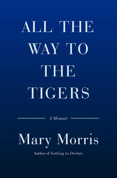 All The Way To The Tigers: A Memoir | Mary Morris | Englisch | Buch | Gebunden-image