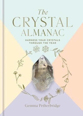 The Crystal Almanac: Harness Your Crystals Through the Year by Gemma Petherbridg