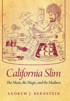 CALIFORNIA SLIM: THE MUSIC, THE MAGIC, AND THE MADNESS By Andrew J. Bernstein