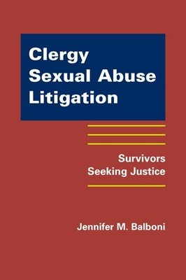 CLERGY SEXUAL ABUSE LITIGATION: SURVIVORS SEEKING JUSTICE By Jennifer M. Balboni