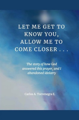 Let Me Get To Know You, Allow Me To Come Closer... Carlos Torrenegra Taschenbuch