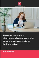 Transcrever O Som: Abordagens Baseadas Em IA Para O Processamento De áUdio E...