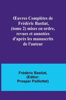 ¿Uvres ComplèTes De FréDéRic Bastiat, (Tome 2) Mises En Ordre, Revues Et...