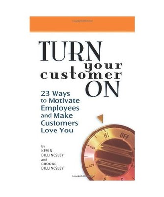 Turn Your Customer on: 23 Ways to Motivate Employees and Make Customers Love You