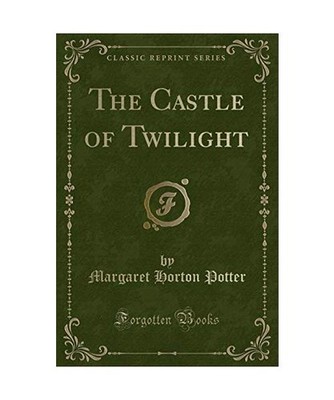 The Castle of Twilight [Classic Reprint], Margaret Horton Potter