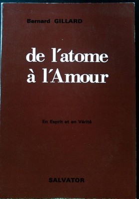 De l'atome à l'Amour. En Esprit et en Vérité; Gillard, Bernard: