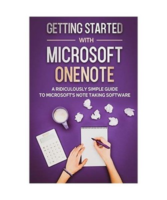 Getting Started With Microsoft OneNote: A Ridiculously Simple Guide to Microsoft