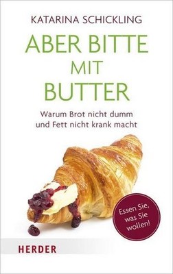 Aber bitte mit Butter: Warum Brot nicht dumm und Fett nicht krank macht (He