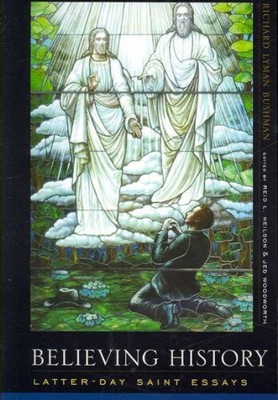 Believing History: Latter-Day Saint Essays by Richard Lyman Bushman