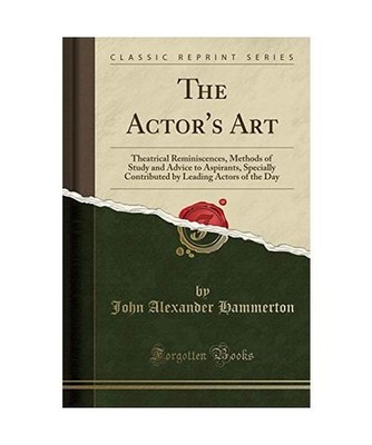 The Actor's Art: Theatrical Reminiscences, Methods of Study and Advice to Aspira