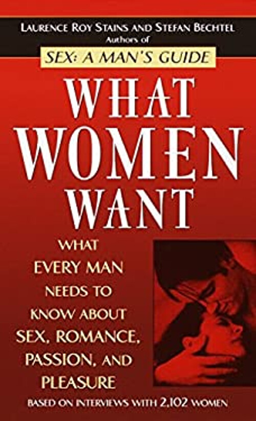 What Women Want : What Every Man Needs to Know about Sex, Romance