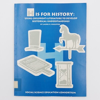 H is for History Using Childrens Literature to Develop Historical Understandings